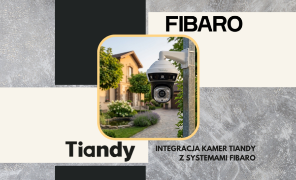 Integracja kamer Tiandy z automatyką budynkową FIBARO – monitoring, który aktywnie reaguje na zdarzenia