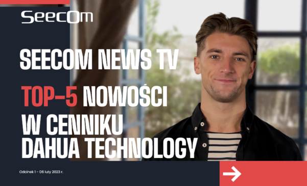 Seecom NewsTV - TOP 5 nowości w cenniku Dahua Technology 