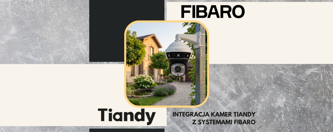 Integracja kamer Tiandy z automatyką budynkową FIBARO – monitoring, który aktywnie reaguje na zdarzenia